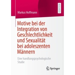 Motive bei der Integration von Geschlechtlichkeit und Sexualitat bei adoleszenten Mannern: Eine handlungspsychologische Studie