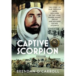 Captive Scorpion: The Story of PoW Trooper Mick Holland of the Long Range Desert Group and his Nine Escape Attempts