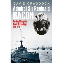 Admiral Sir Reginald Bacon: Driving Change in Naval Technology 1900–1918