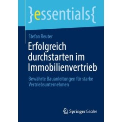 Erfolgreich durchstarten im Immobilienvertrieb: Bewahrte Bauanleitungen fur starke Vertriebsunternehmen