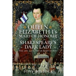 Queen Elizabeth I’s Maid of Honour and Shakespeare’s Dark Lady: The Life and Loves of Mary Fitton