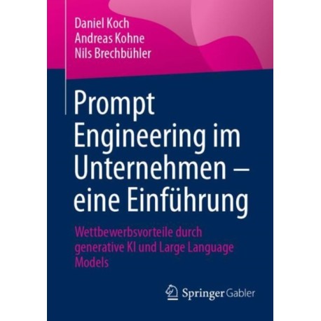 Prompt Engineering im Unternehmen – eine Einfuhrung: Wettbewerbsvorteile durch generative KI und Large Language Models