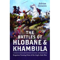 The Battles of Hlobane and Khambula: Forgotten Turning Point of the Anglo-Zulu War