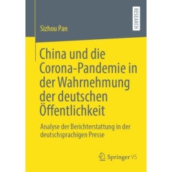 China und die Corona-Pandemie in der Wahrnehmung der deutschen Offentlichkeit: Analyse der Berichterstattung in der deutschsprachigen Presse