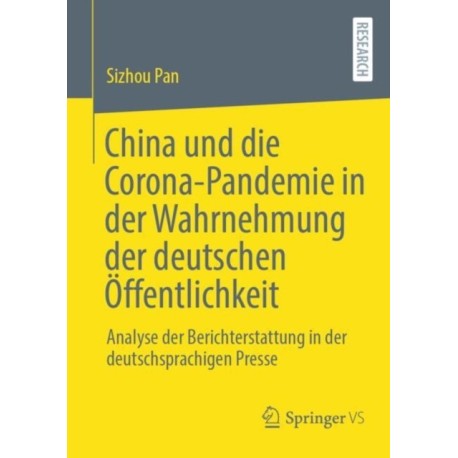 China und die Corona-Pandemie in der Wahrnehmung der deutschen Offentlichkeit: Analyse der Berichterstattung in der deutschsprachigen Presse