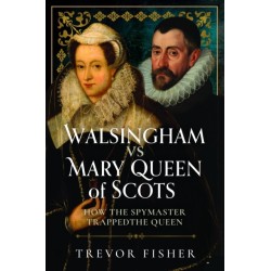 Walsingham vs Mary Queen of Scots: How the Spymaster Trapped the Queen