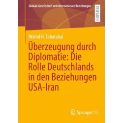 Uberzeugung durch Diplomatie: Die Rolle Deutschlands in den Beziehungen USA-Iran