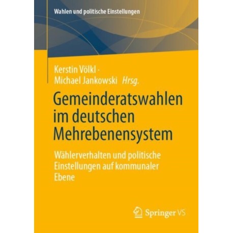 Gemeinderatswahlen im deutschen Mehrebenensystem: Wahlerverhalten und politische Einstellungen auf kommunaler Ebene