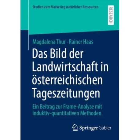 Das Bild der Landwirtschaft in osterreichischen Tageszeitungen: Ein Beitrag zur Frame-Analyse mit induktiv-quantitativen Methoden