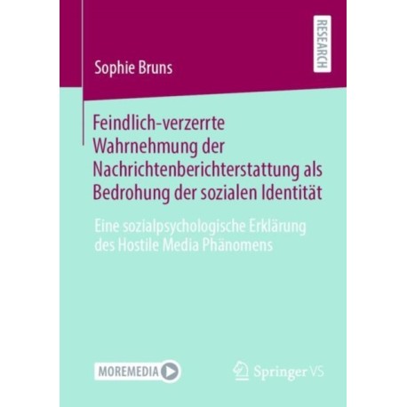 Feindlich-verzerrte Wahrnehmung der Nachrichtenberichterstattung als Bedrohung der sozialen Identitat: Eine sozialpsychologische Erklarung des Hostile Media Phanomens