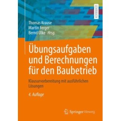 Ubungsaufgaben und Berechnungen fur den Baubetrieb: Klausurvorbereitung mit ausfuhrlichen Losungen