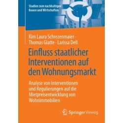 Einfluss staatlicher Interventionen auf den Wohnungsmarkt: Analyse von Interventionen und Regulierungen auf die Mietpreisentwicklung von Wohnimmobilien