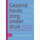 Gezondheidszorg Onder Druk: Vitaliserende Spanning in Het Middengebied Van Organisaties, Een Bedrijfskundige Benadering