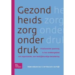 Gezondheidszorg Onder Druk: Vitaliserende Spanning in Het Middengebied Van Organisaties, Een Bedrijfskundige Benadering