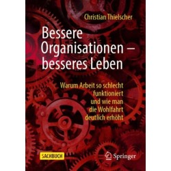 Bessere Organisationen – besseres Leben: Warum Arbeit so schlecht funktioniert und wie man die Wohlfahrt deutlich erhoht