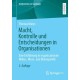 Macht, Kontrolle und Entscheidungen in Organisationen: Eine Einfuhrung in organisationale Mikro-, Meso- und Makropolitik