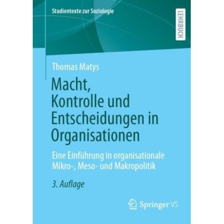 Macht, Kontrolle und Entscheidungen in Organisationen: Eine Einfuhrung in organisationale Mikro-, Meso- und Makropolitik