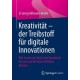 Kreativitat – der Treibstoff fur digitale Innovationen: Wie Leader die Macht der Kreativitat fur sich und ihr Team entfalten konnen