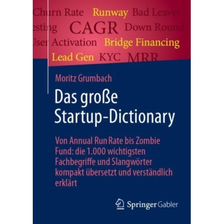 Das große Startup-Dictionary: Von Annual Run Rate bis Zombie Fund:  die 1.000 wichtigsten Fachbegriffe und Slangworter kompakt ubersetzt und verstandlich erklart