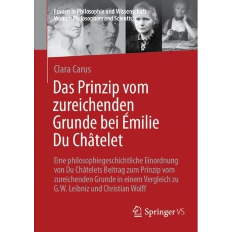 Das Prinzip vom zureichenden Grunde bei Emilie Du Chatelet: Eine philosophiegeschichtliche Einordnung von Du Chatelets Beitrag zum Prinzip vom zureichenden Grunde in einem Vergleich zu G.W. Leibniz und Christian Wolff