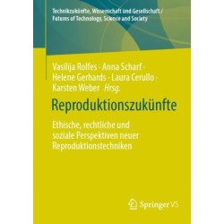Reproduktionszukunfte: Ethische, rechtliche und soziale Perspektiven neuer Reproduktionstechniken