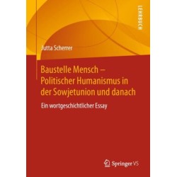 Baustelle Mensch – Politischer Humanismus in der Sowjetunion und danach: Ein wortgeschichtlicher Essay