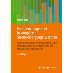 Energiemanagement in komplexen Stromversorgungssystemen: Technologien sowie ein Regulierungs- und Marktdesign fur die Energiewende und Flexibilitaten in Smart Grids