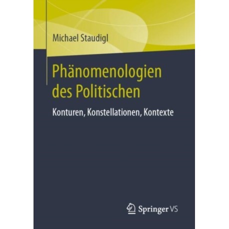 Phanomenologien des Politischen: Konturen, Konstellationen, Kontexte