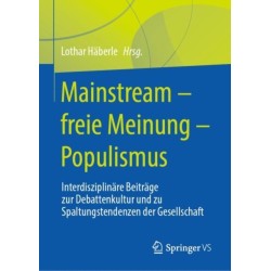 Mainstream – freie Meinung – Populismus: Interdisziplinare Beitrage zur Debattenkultur und zu Spaltungstendenzen der Gesellschaft