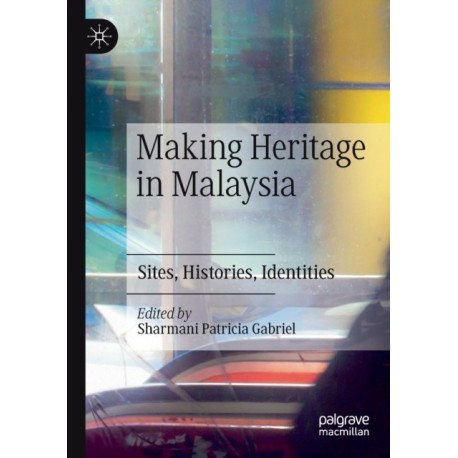 Making Heritage in Malaysia: Sites, Histories, Identities