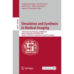 Simulation and Synthesis in Medical Imaging: 10th International Workshop, SASHIMI 2025, Held in Conjunction with MICCAI 2025, Daejeon, South Korea, September 23, 2025, Proceedings