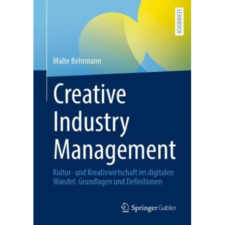 Creative Industry Management: Kultur- und Kreativwirtschaft im digitalen Wandel: Grundlagen und Definitionen