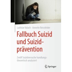 Fallbuch Suizid und Suizidpravention: Zwolf Suizidversuche handlungstheoretisch analysiert