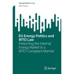 EU Energy Politics and WTO Law: Protecting the Internal Energy Market in a WTO-Compliant Manner