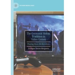The Germanic Heroic Tradition in Video Games: Playing Mass Medievalism