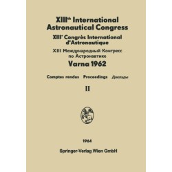 XIIIth International Astronautical Congress Varna 1962 / XIIIe Congres International D'Astronautique: Proceedings / Comptes Rendus