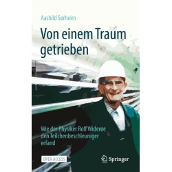 Von einem Traum getrieben: Wie der Physiker Rolf Widerøe den Teilchenbeschleuniger erfand