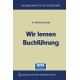 Wir lernen Buchfuhrung: Ein Lehr- und Ubungsbuch fur den Schul-, Kurs- und Selbstunterricht