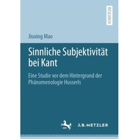 Sinnliche Subjektivitat bei Kant: Eine Studie vor dem Hintergrund der Phanomenologie Husserls