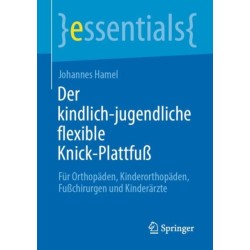 Der kindlich-jugendliche flexible Knick-Plattfuß: Fur Orthopaden, Kinderorthopaden, Fußchirurgen und Kinderarzte