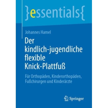 Der kindlich-jugendliche flexible Knick-Plattfuß: Fur Orthopaden, Kinderorthopaden, Fußchirurgen und Kinderarzte