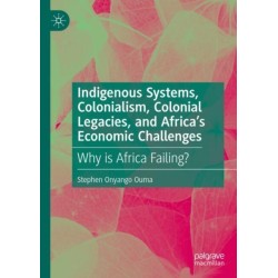 Indigenous Systems, Colonialism, Colonial Legacies, and Africa’s Economic Challenges: Why is Africa Failing?