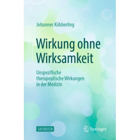 Wirkung ohne Wirksamkeit: Unspezifische therapeutische Wirkungen in der Medizin