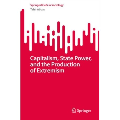 Capitalism, State Power, and the Production of Extremism