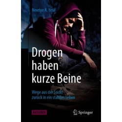 Drogen haben kurze Beine: Wege aus der Sucht zuruck in ein stabiles Leben