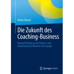 Die Zukunft des Coaching-Business: Neuausrichtung an der Lebens- und Arbeitswelt des Klienten von morgen