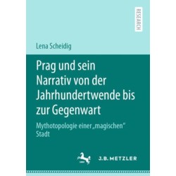 Prag und sein Narrativ von der Jahrhundertwende bis zur Gegenwart: Mythotopologie einer „magischen“ Stadt