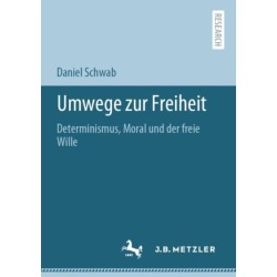 Umwege zur Freiheit: Determinismus, Moral und der freie Wille