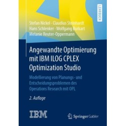Angewandte Optimierung mit IBM ILOG CPLEX Optimization Studio: Modellierung von Planungs- und Entscheidungsproblemen des Operations Research mit OPL