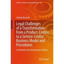 Legal Challenges of a Transformation from a Product-Centric to a Service-Centric Business Model and Procedures: Servitisation and Autonomous Vehicles